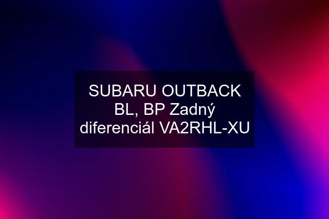 SUBARU OUTBACK BL, BP Zadný diferenciál VA2RHL-XU