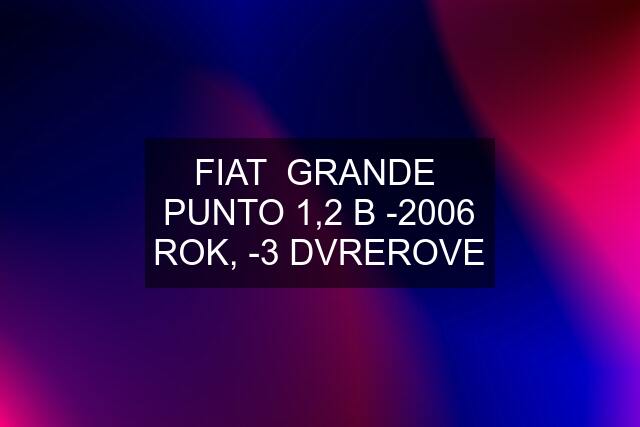 FIAT  GRANDE  PUNTO 1,2 B -2006 ROK, -3 DVREROVE