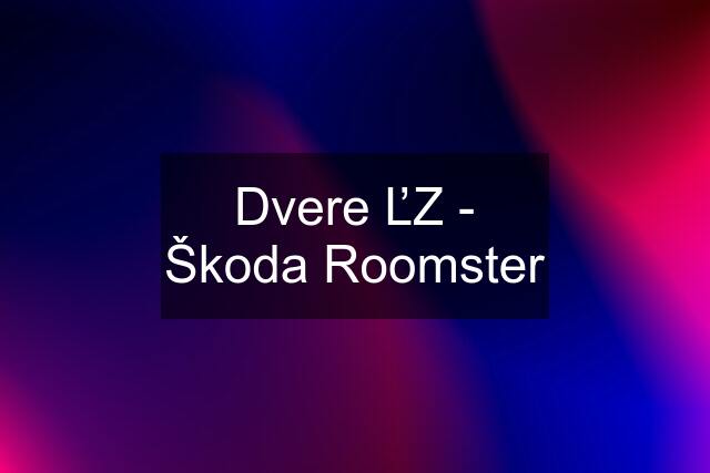 Dvere ĽZ - Škoda Roomster