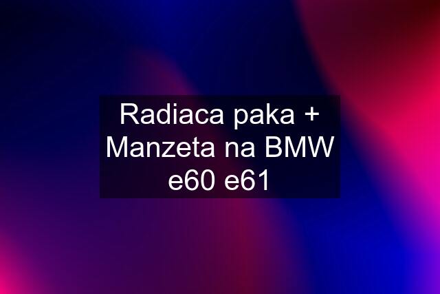 Radiaca paka + Manzeta na BMW e60 e61