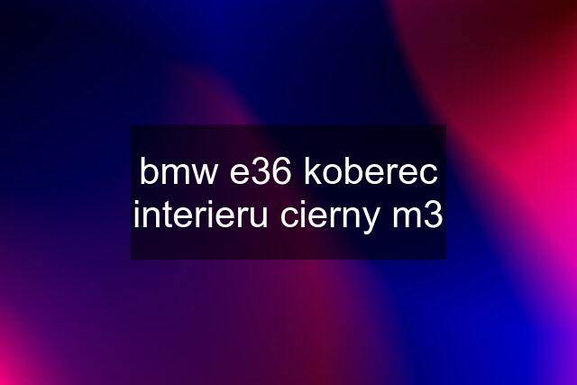 bmw e36 koberec interieru cierny m3