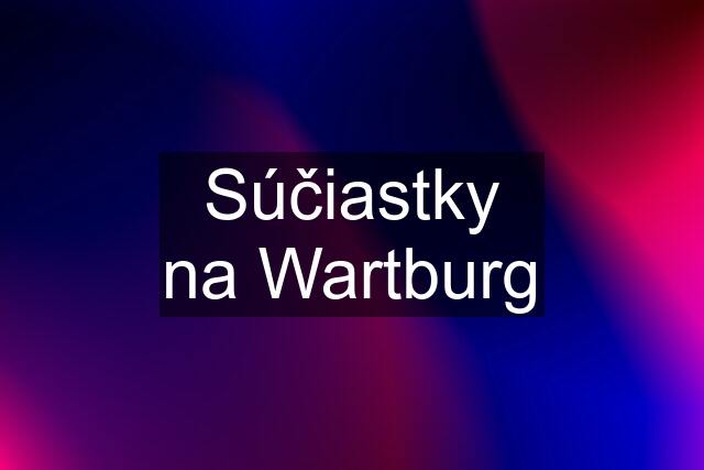 Súčiastky na Wartburg