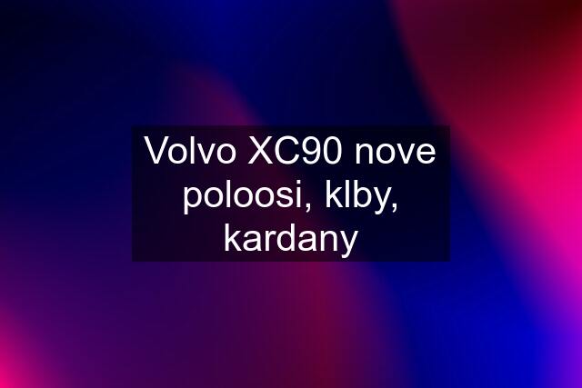 Volvo XC90 nove poloosi, klby, kardany