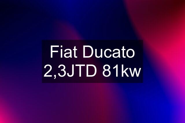 Fiat Ducato 2,3JTD 81kw