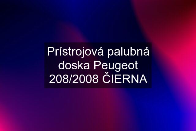 Prístrojová palubná doska Peugeot 208/2008 ČIERNA