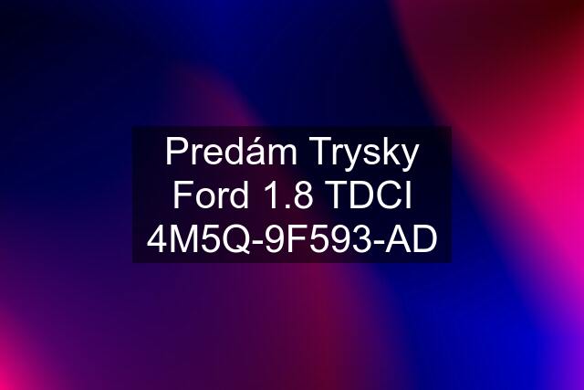 Predám Trysky Ford 1.8 TDCI 4M5Q-9F593-AD
