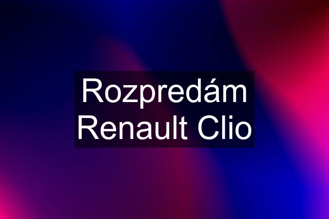 Rozpredám Renault Clio