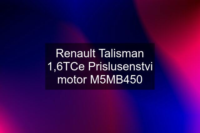 Renault Talisman 1,6TCe Prislusenstvi motor M5MB450