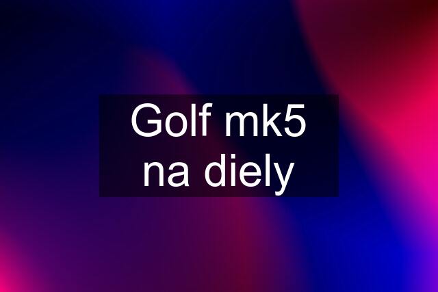 Golf mk5 na diely