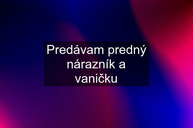 Predávam predný nárazník a vaničku