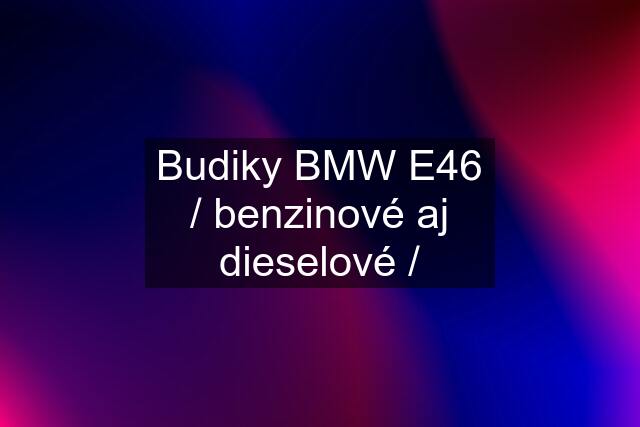 Budiky BMW E46 / benzinové aj dieselové /