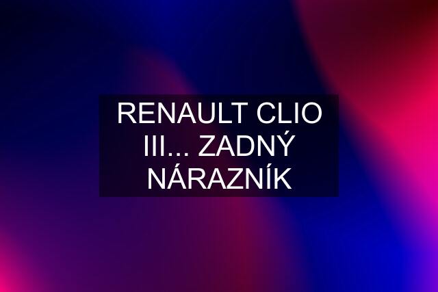 RENAULT CLIO III... ZADNÝ NÁRAZNÍK