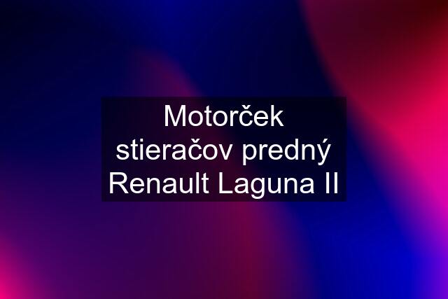 Motorček stieračov predný Renault Laguna II