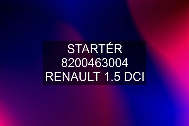 STARTÉR 8200463004 RENAULT 1.5 DCI