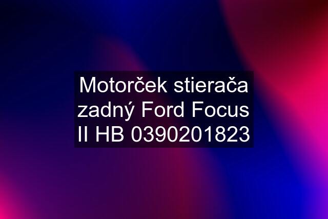 Motorček stierača zadný Ford Focus II HB 