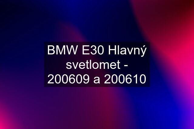 BMW E30 Hlavný svetlomet - 200609 a 200610