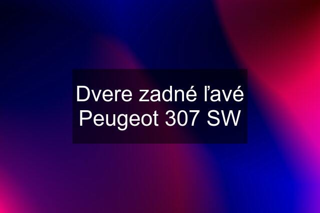 Dvere zadné ľavé Peugeot 307 SW