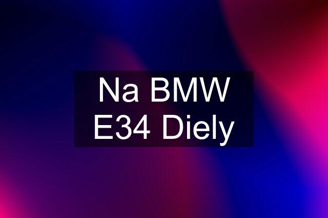 Na BMW E34 Diely