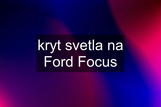 kryt svetla na Ford Focus