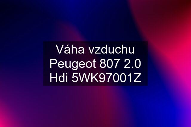 Váha vzduchu Peugeot 807 2.0 Hdi 5WK97001Z