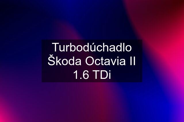 Turbodúchadlo Škoda Octavia II 1.6 TDi