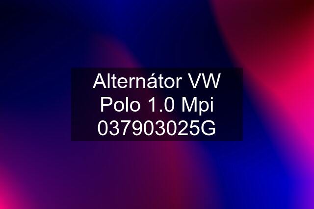 Alternátor VW Polo 1.0 Mpi 037903025G