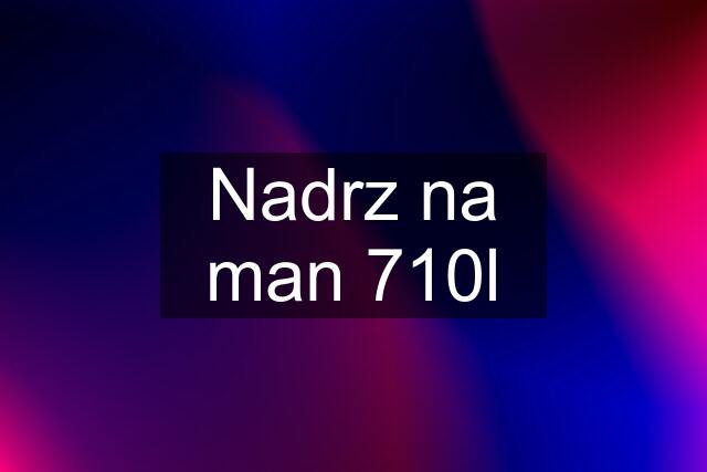 Nadrz na man 710l