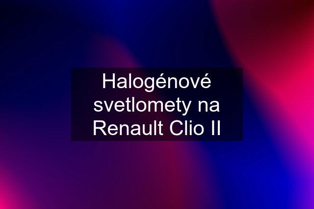 Halogénové svetlomety na Renault Clio II