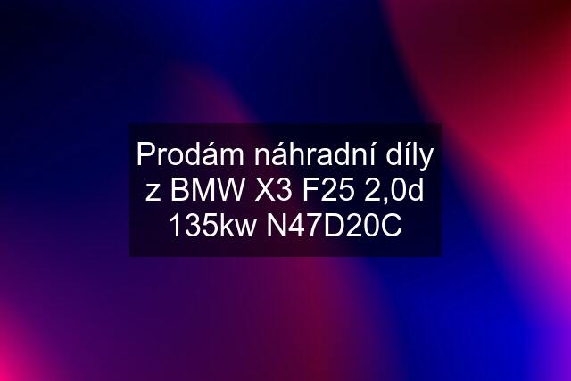 Prodám náhradní díly z BMW X3 F25 2,0d 135kw N47D20C