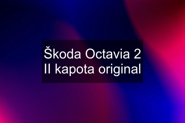 Škoda Octavia 2 II kapota original
