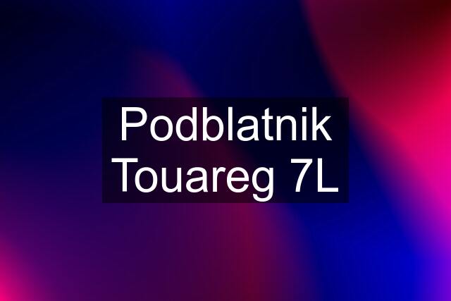 Podblatnik Touareg 7L