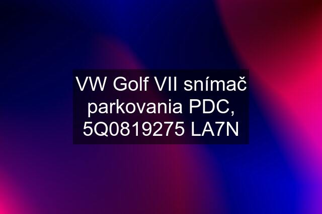 VW Golf VII snímač parkovania PDC, 5Q0819275 LA7N