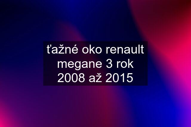 ťažné oko renault megane 3 rok 2008 až 2015