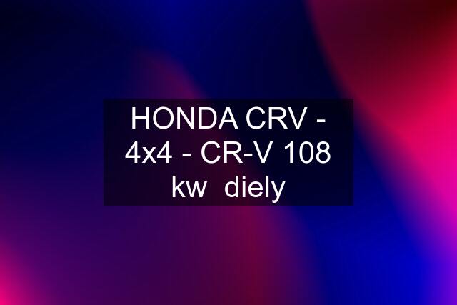 HONDA CRV - 4x4 - CR-V 108 kw  diely