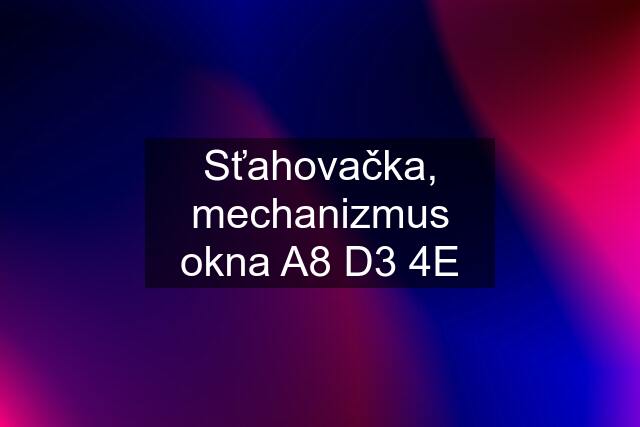 Sťahovačka, mechanizmus okna A8 D3 4E