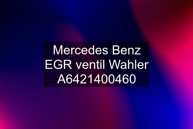 Mercedes Benz EGR ventil Wahler A6421400460