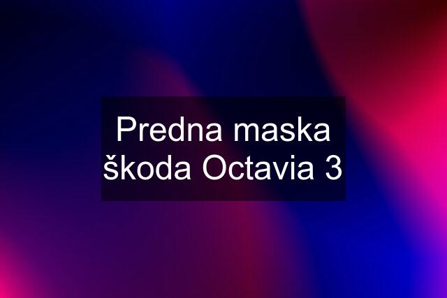 Predna maska škoda Octavia 3