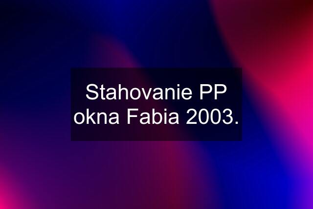 Stahovanie PP okna Fabia 2003.