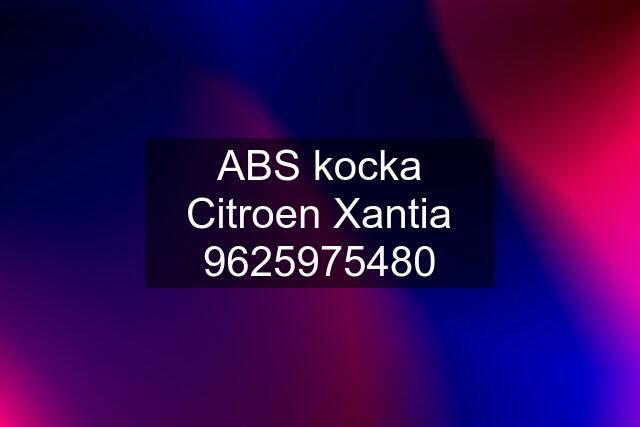 ABS kocka Citroen Xantia 9625975480