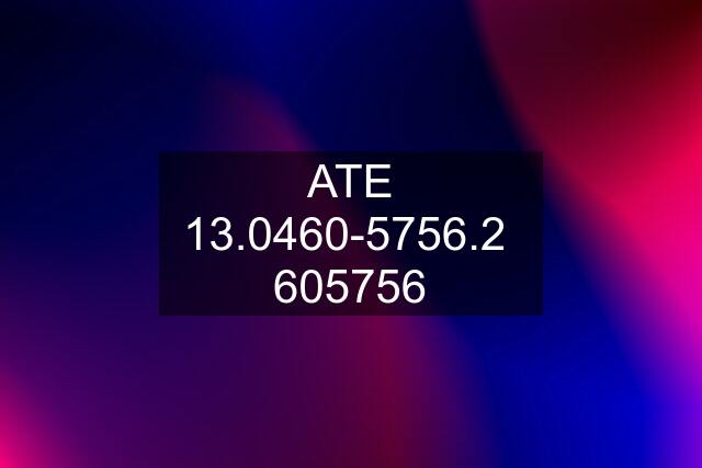 ATE 13.0460-5756.2  605756