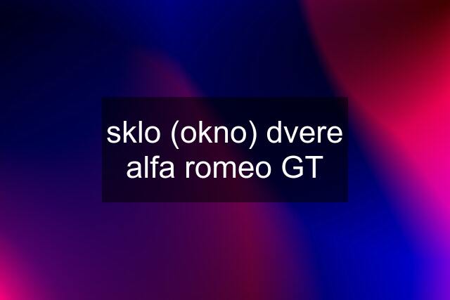 sklo (okno) dvere alfa romeo GT