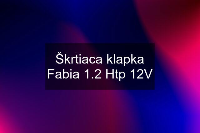 Škrtiaca klapka Fabia 1.2 Htp 12V