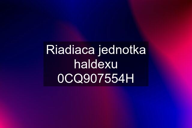 Riadiaca jednotka haldexu 0CQ907554H