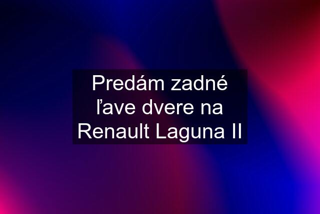 Predám zadné ľave dvere na Renault Laguna II