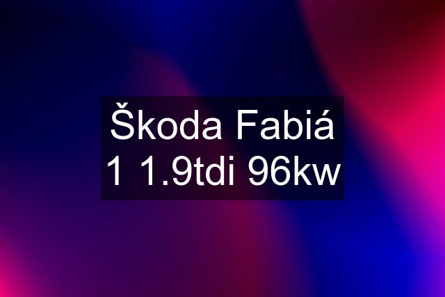 Škoda Fabiá 1 1.9tdi 96kw