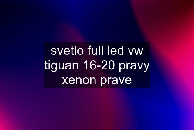 svetlo full led vw tiguan 16-20 pravy xenon prave