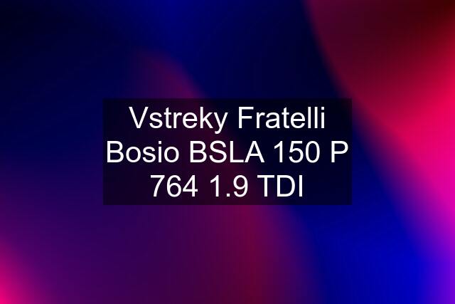 Vstreky Fratelli Bosio BSLA 150 P 764 1.9 TDI