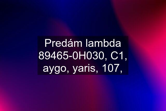 Predám lambda 89465-0H030, C1, aygo, yaris, 107,