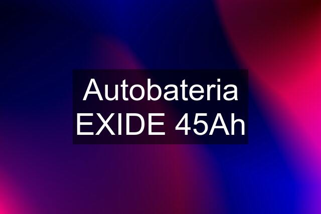 Autobateria EXIDE 45Ah