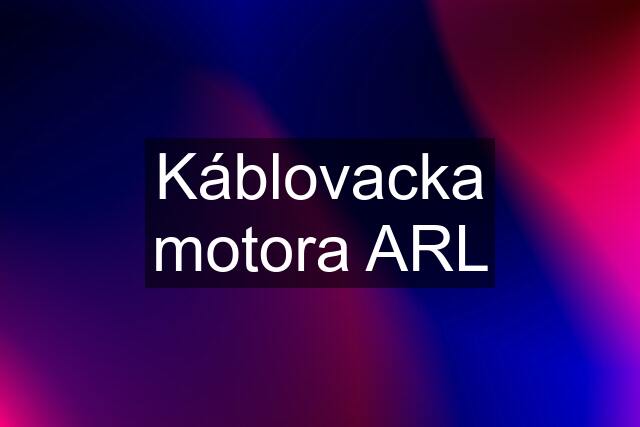 Káblovacka motora ARL